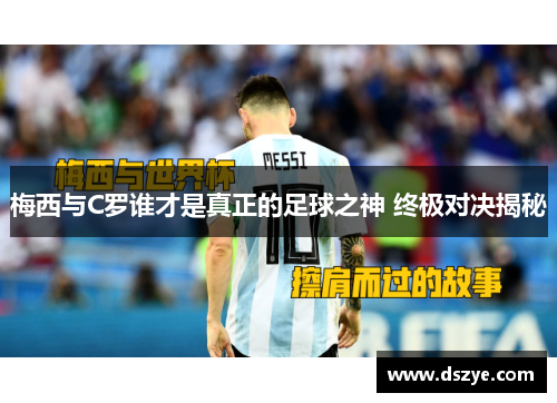 梅西与C罗谁才是真正的足球之神 终极对决揭秘