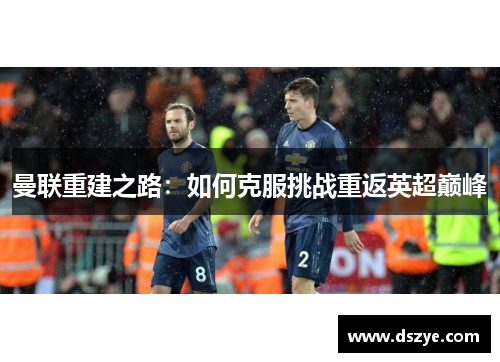 曼联重建之路：如何克服挑战重返英超巅峰