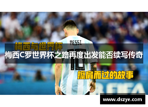 梅西C罗世界杯之路再度出发能否续写传奇